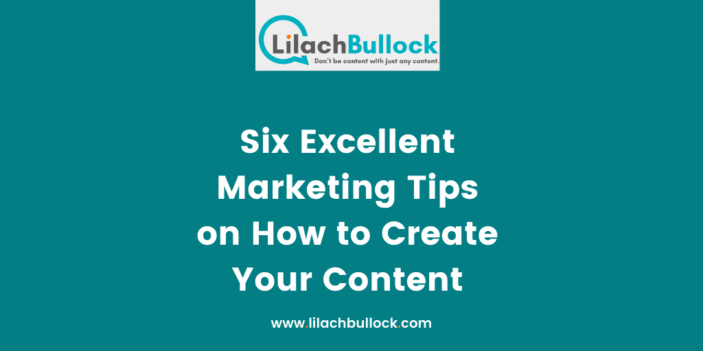 Six Excellent Marketing Tips on How to Create Your Content