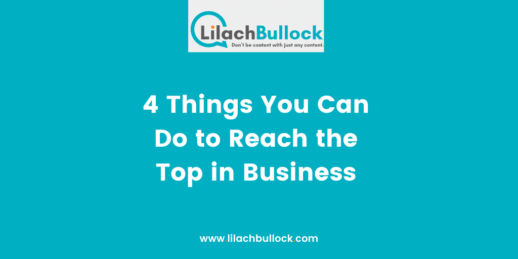 4 Things You Can Do to Reach the Top in Business