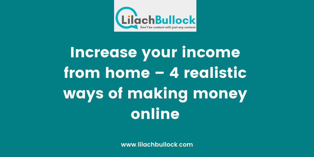 Increase your income from home – 4 realistic ways of making money online
