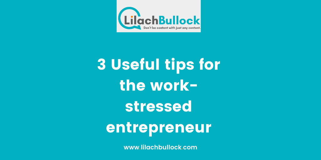 3 Useful tips for the work-stressed entrepreneur