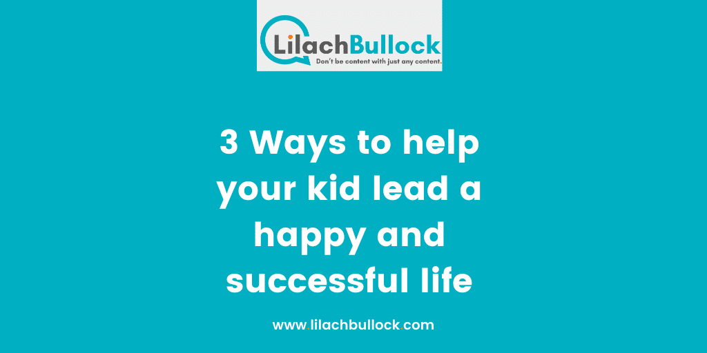 3 Ways to help your kid lead a happy and successful life