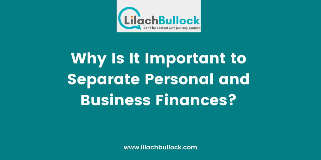 Why Is It Important to Separate Personal and Business Finances