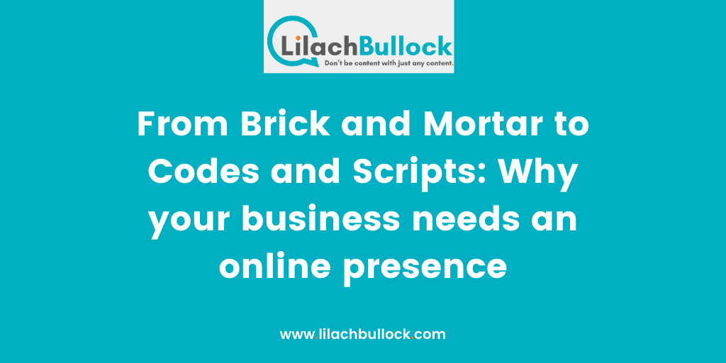 From Brick and Mortar to Codes and Scripts Why your business needs an online presence