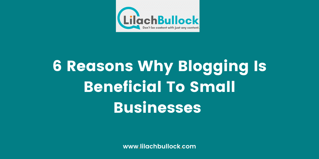 6 Reasons Why Blogging Is Beneficial To Small Businesses (1)