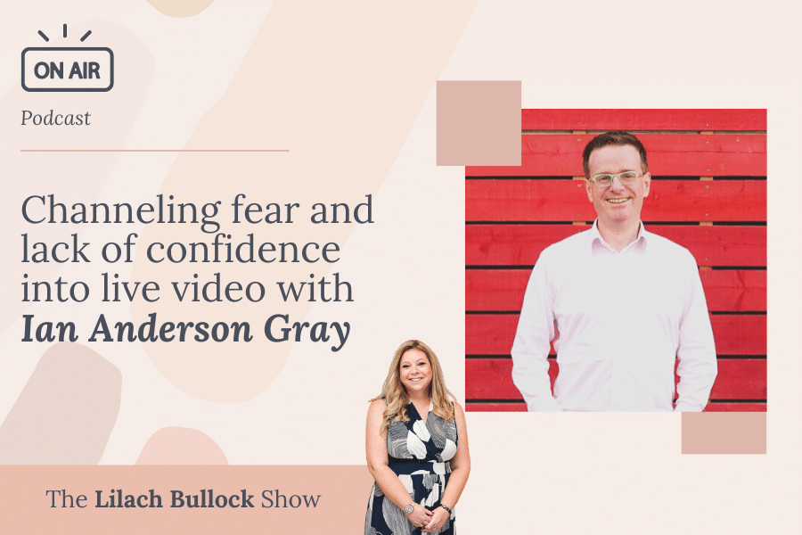 Channeling fear and lack of confidence into live video with  Ian Anderson Gray