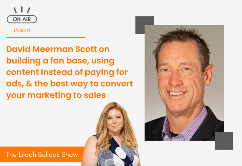 David Meerman Scott on building a fan base, using content instead of paying for ads, & the best way to convert your marketing to sales