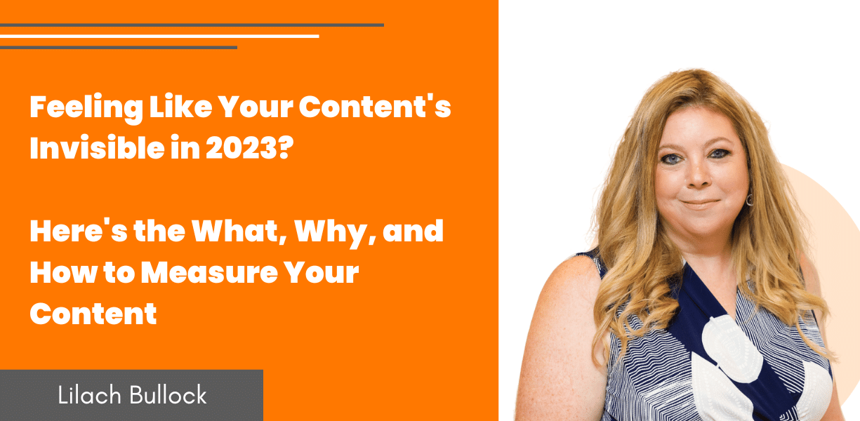 Feeling Like Your Content’s Invisible in 2023? Here’s the What, Why, and How to Measure Your Content