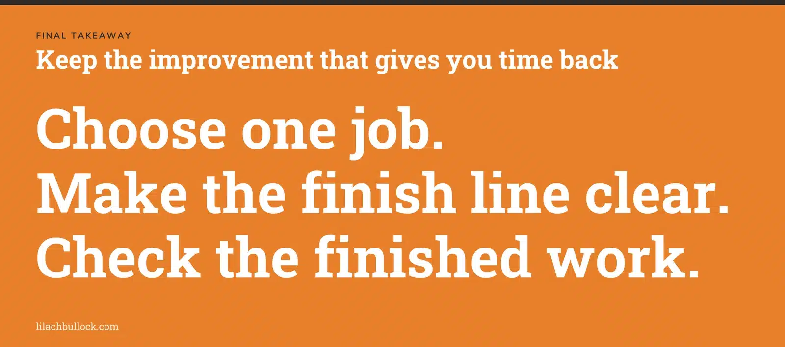 Choose one job, make the finish line clear and check the finished work