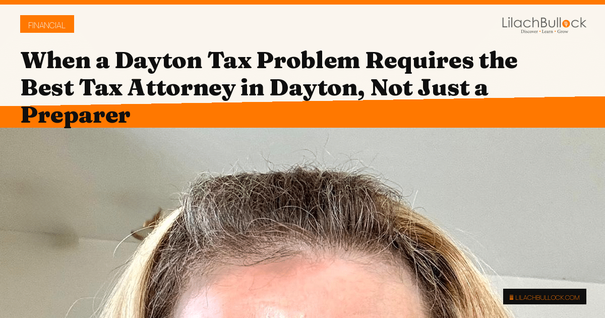 When a Dayton Tax Problem Requires the Best Tax Attorney in Dayton, Not Just a Preparer