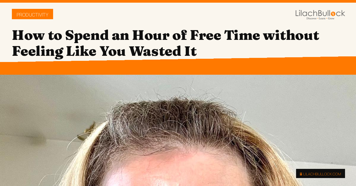 How to Spend an Hour of Free Time without Feeling Like You Wasted It